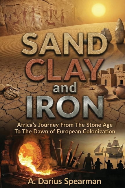 Sand, Clay, and Iron: Africa's Journey from the Stone Age to the Dawn of European Colonization, (Paperback)