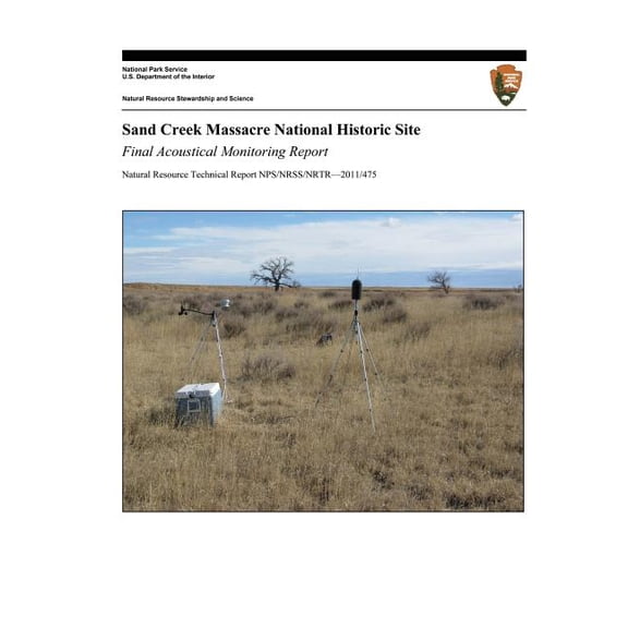 Natural Resource Technical Report Nps/Nrss/Nrtr?2011/475: Sand Creek Massacre National Historic Site: Final Acoustical Monitoring Report (Paperback)