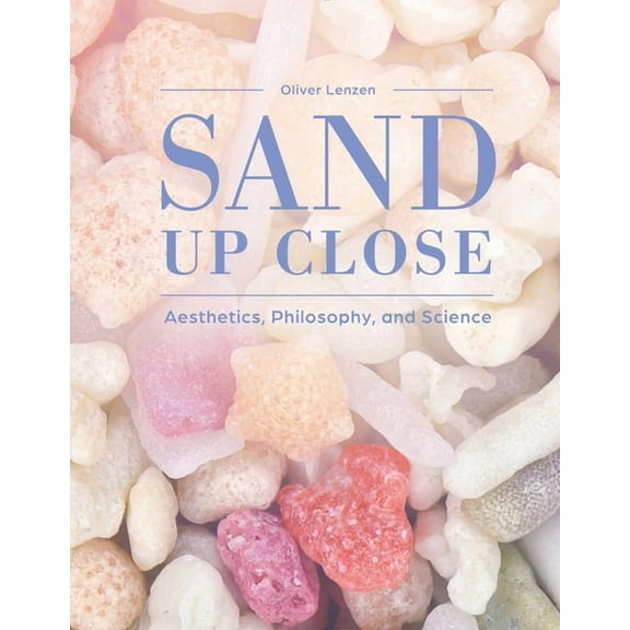 Sand Up Close: Aesthetics, Philosophy, and Science, (Hardcover)