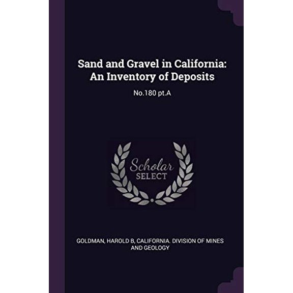 Sand and Gravel in California: An Inventory of Deposits: No.180 pt.A Paperback 1378259564 9781378259566 Harold B Goldman