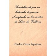 Sandalias de paz en lodazales de guerra el mapuche en los escritos de Luis de Valdivia, Paperback