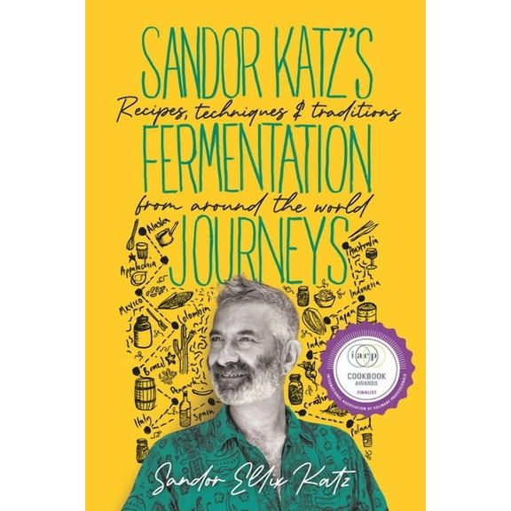 Sandor Katz's Fermentation Journeys: Recipes, Techniques, and Traditions from Around the World, (Hardcover)