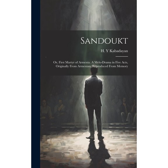 Sandoukt; or, First Martyr of Armenia. A Melo-drama in Five Acts, Originally From Armenian. Reproduced From Memory (Hardcover)