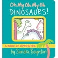 thumbnail image 1 of Oh My Oh My Oh Dinosaurs!: A Book of Opposites (Board Book), 1 of 1