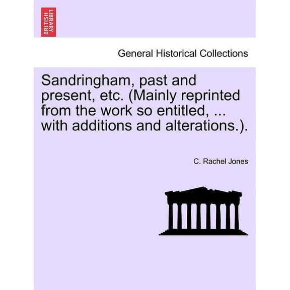 Sandringham, Past and Present, Etc. (Mainly Reprinted from the Work So Entitled, ... with Additions and Alterations.). Paperback