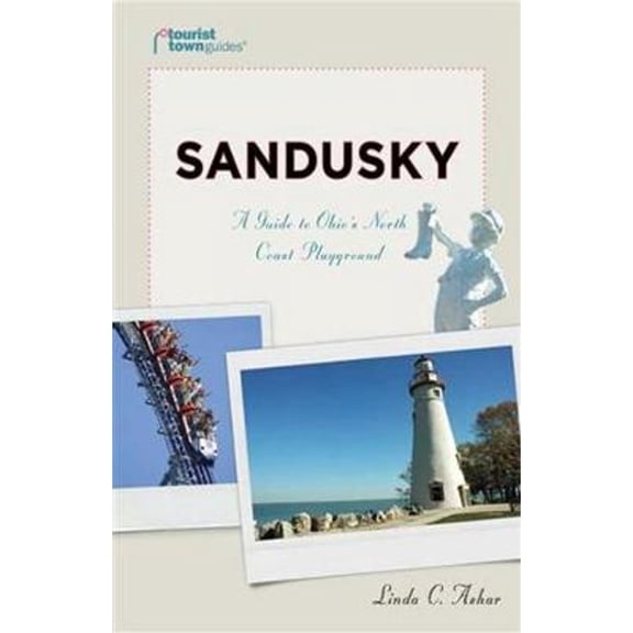 Sandusky: A Guide to Ohio's North Coast Playground (Paperback) by Linda C Ashar