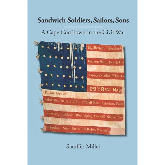 Sandwich Soldiers, Sailors, Sons: A Cape Cod Town in the Civil War (Paperback) by Stauffer Miller