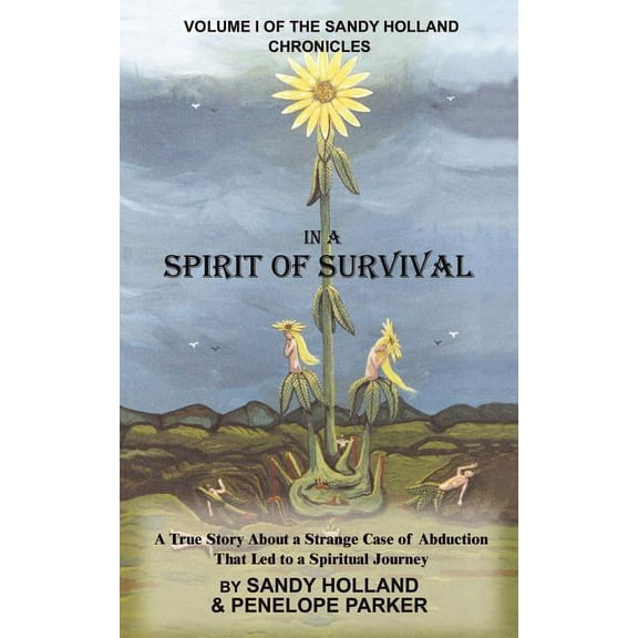 Sandy Holland Chronicles In a Spirit of Survival: A True Story about a Strange Case of Abduction That Led to a Spiritual Journey, Book 01, (Paperback)