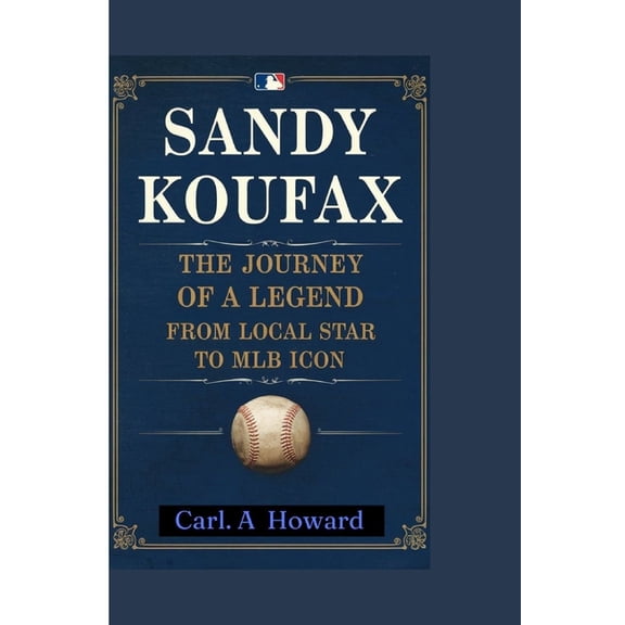 Sandy Koufax: The Journey of a Legend: From Local Star to MLB Icon, (Paperback)