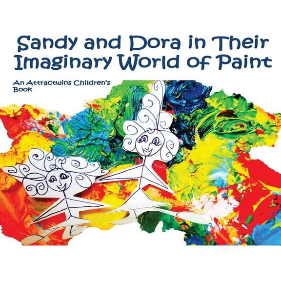 Sandy and Dora in Their Imaginary World of Paint - A Law of Attraction Kids Book: An Attractwins Children's Book, (Paperback)