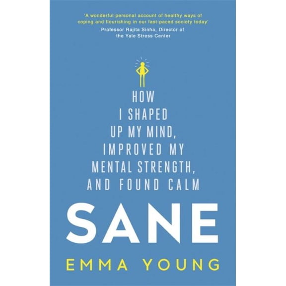 Sane : How I Shaped Up My Mind, Improved My Mental Strength and Found Calm