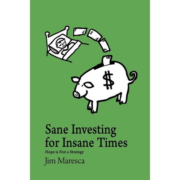 Sane Investing for Insane Times: Hope is Not a Strategy (Paperback) by Jim Maresca