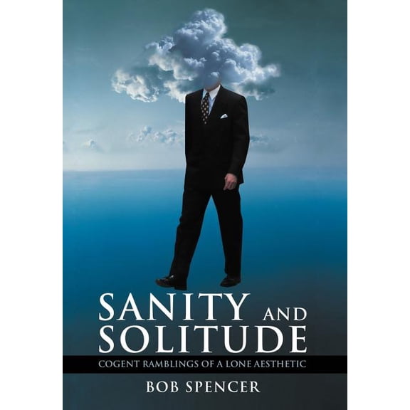 Sanity and Solitude: Cogent Ramblings of a Lone Aesthetic, (Hardcover)