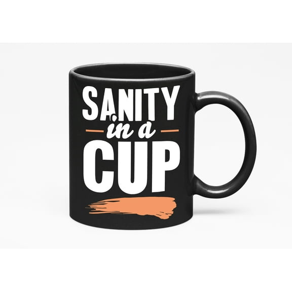 Sanity in a Cup. Funny, Black 11oz Ceramic Mug