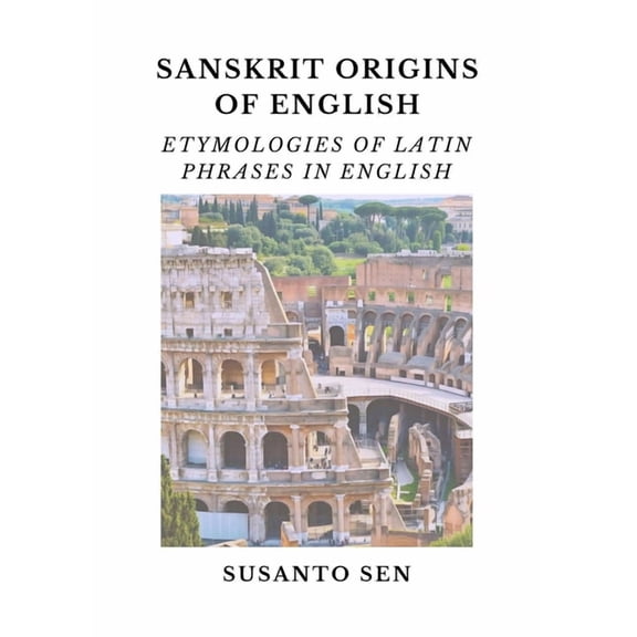 Sanskrit Origins of English Sanskrit Origins of English: Etymologies of Latin Phrases in English, Book 2, (Paperback)