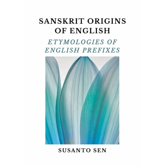 Sanskrit Origins of English Sanskrit Origins of English: Etymologies of English Prefixes, Book 5, (Paperback)