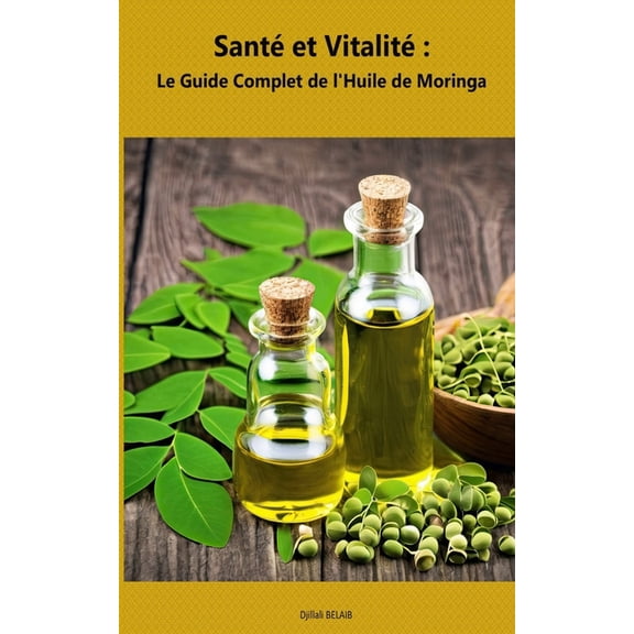 Sant et Vitalit: Le Guide Complet de l'Huile de Moringa: Huile de Moringa bienfaits, (Paperback)