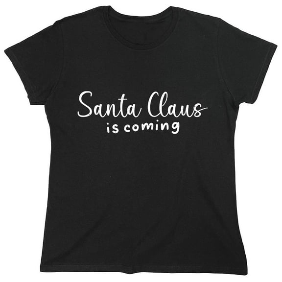 Santa Claus Is Coming Sarcastic Humor Novelty Funny Women's Casual Tees
