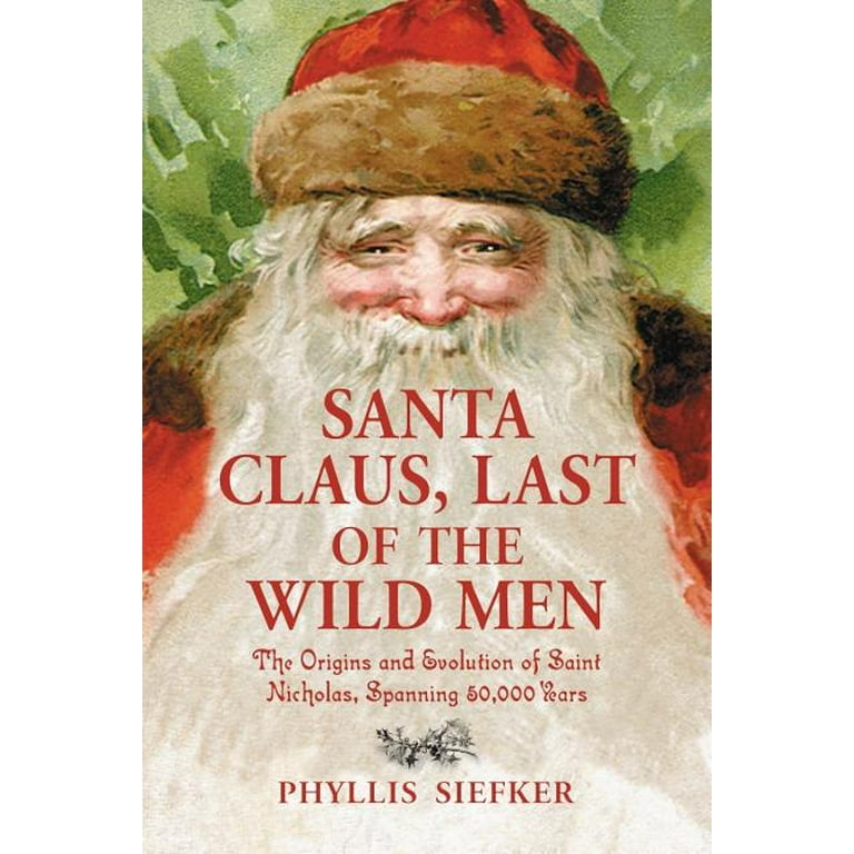 Santa Claus Last of the Wild Men The Origins and Evolution of Saint Nicholas Spanning 50 000 Years Paperback