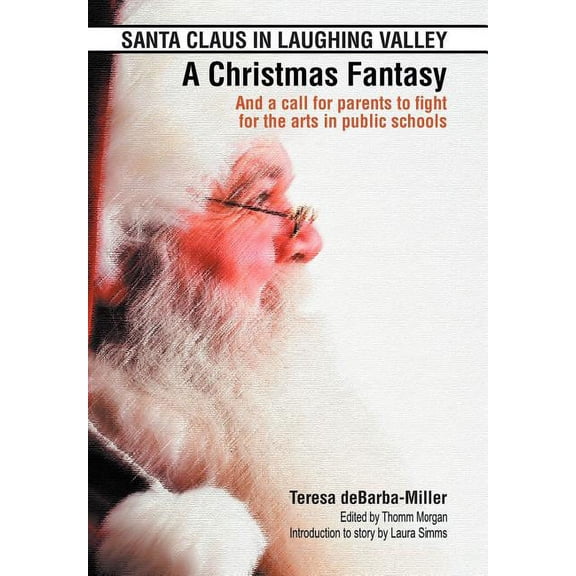 Santa Claus in Laughing Valley - A Christmas Fantasy : And a Call for Parents to Fight for the Arts in Public Schools
