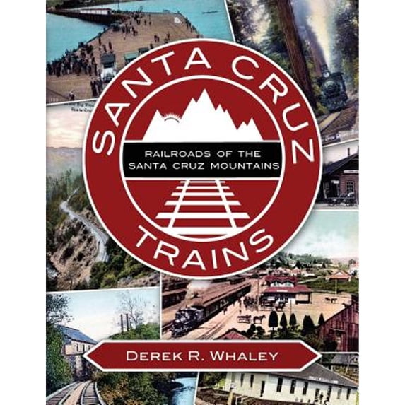 Santa Cruz Trains: Santa Cruz Trains: Railroads of the Santa Cruz Mountains (Paperback)