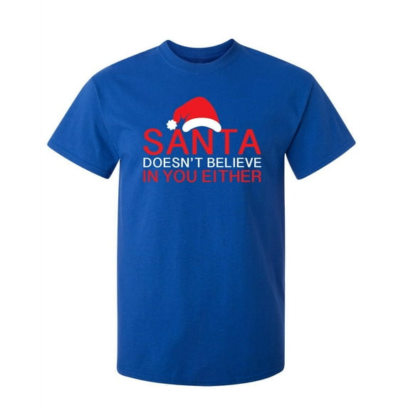 Santa Doesn't Believe In You Either Sarcastic Humor Graphic Novelty Funny Tall T Shirt