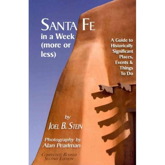 Santa Fe in a Week (More or Less):  A Guide to Historically Significant Places, Events & Things to Do : A Guide to Historically Significant Places, Events & Things to Do (Paperback)