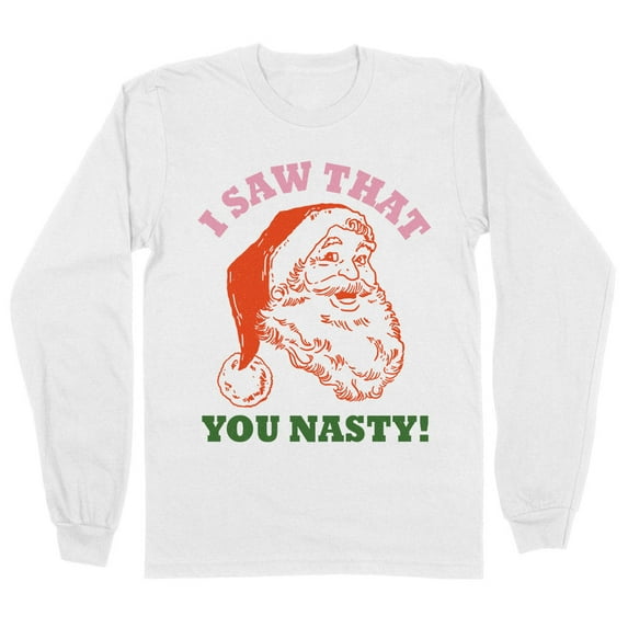 Santa I Saw That You Nasty Long Sleeve Shirt Unisex Large White