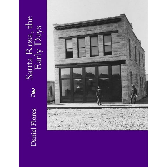 Santa Rosa, the Early Days Paperback 1544785356 9781544785356 Daniel B. Flores