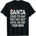 thumbnail image 1 of Santa Used To Say "Hey Hey Hey" Until He Met Your Mom Gifts T-Shirt, 1 of 3