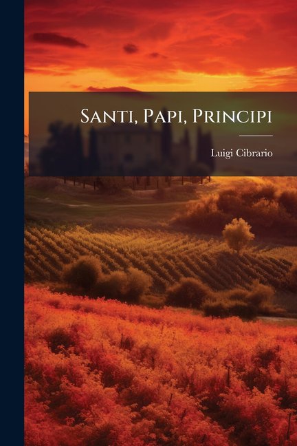 Santi, Papi, Principi : Con Note Ed Illustrazioni... (Paperback)