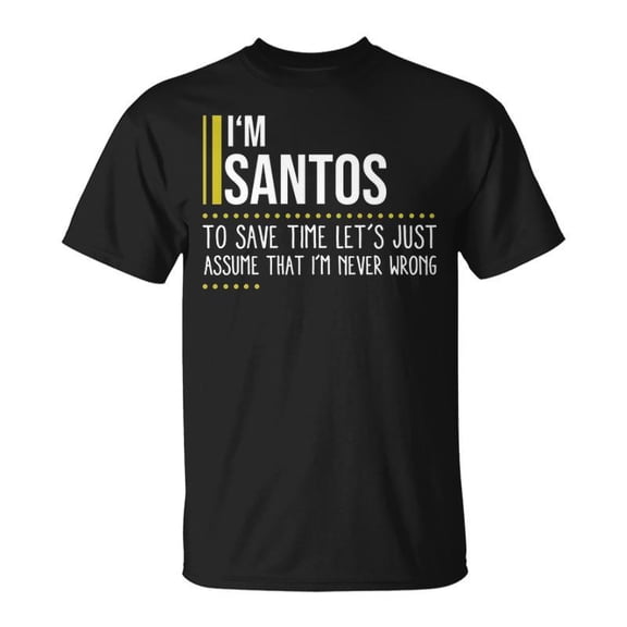 Santos Name Gift Im Santos Im Never Wrong Unisex TShirt