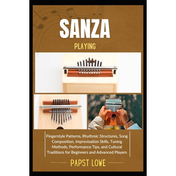 Sanza Playing: Fingerstyle Patterns, Rhythmic Structures, Song Composition, Improvisation Skills, Tuning Methods, Perfor, (Paperback)