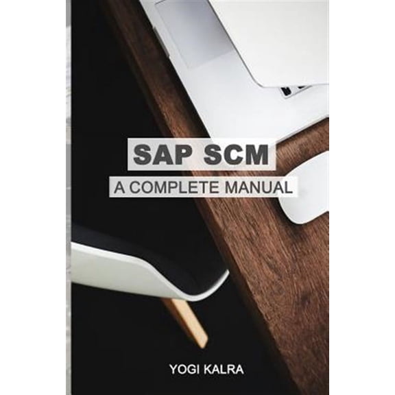 Sap Scm a Complete Manual : Supply Chain & Business Processes in Sap