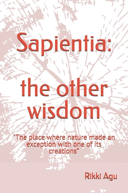 Sapientia: the other wisdom: "The place where nature made an exception with one of its creations", (Paperback)