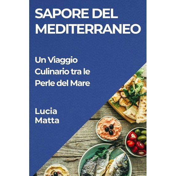 Sapore del Mediterraneo: Un Viaggio Culinario tra le Perle del Mare, (Paperback)