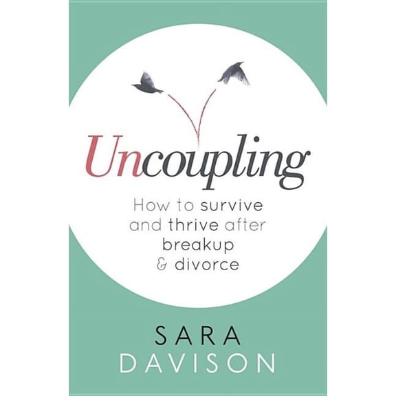 Sara Davison: Uncoupling How to Survive and Thrive After Breakup and Divorce, Book 1 (Paperback)