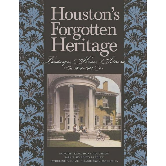 Sara and John Lindsey Series in the Arts and Humanities: Houston's Forgotten Heritage : Landscape, Houses, Interiors, 1824-1914 (Series #2) (Hardcover)
