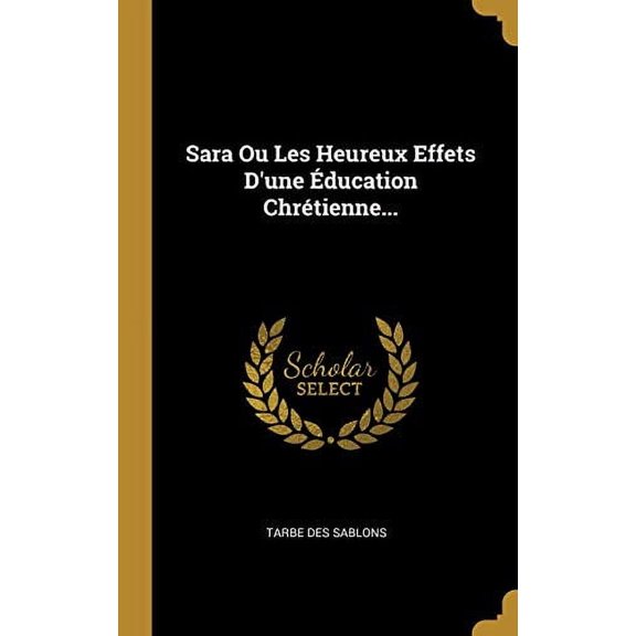 Sara Ou Les Heureux Effets Dune ducation Chrtienne. French Edition Hardcover 1010862685 9781010862680 Tarbe des Sablons