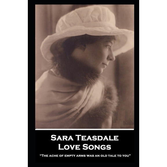Sara Teasdale - Love Songs : "The ache of empty arms was an old tale to you" (Paperback)