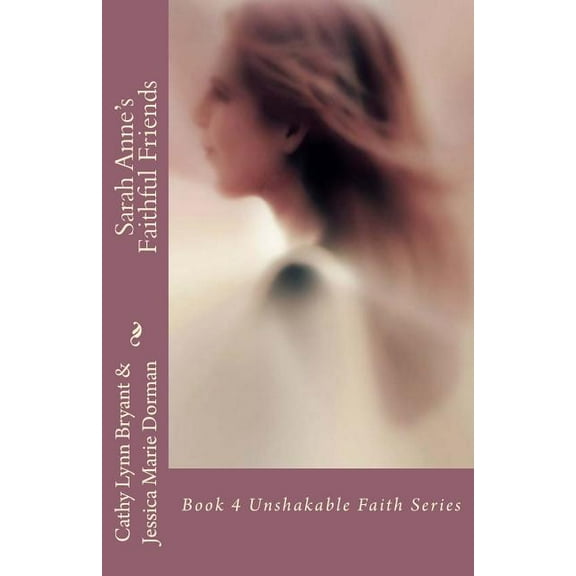 Sarah Annes Faithful Friends  Unshakable Faith   Paperback  Cathy Lynn Bryant, Jessica Marie Dorman