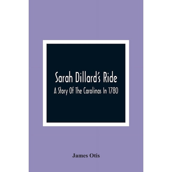 Sarah Dillard'S Ride: A Story Of The Carolinas In 1780, (Paperback)