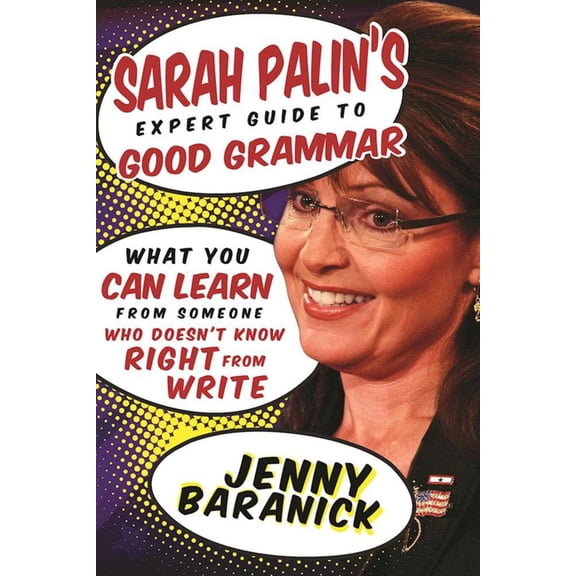 Sarah Palin's Expert Guide to Good Grammar : What You Can Learn from Someone Who Doesn't Know Right from Write (Hardcover)