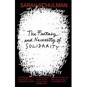 Sarah Schulman The Fantasy and Necessity of Solidarity Paperback