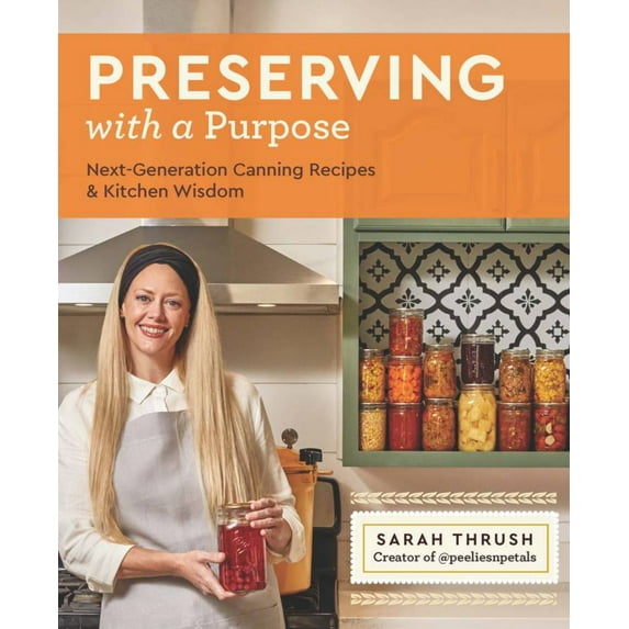 Preserving with a Purpose: Next-Generation Canning Recipes and Kitchen Wisdom (Paperback)