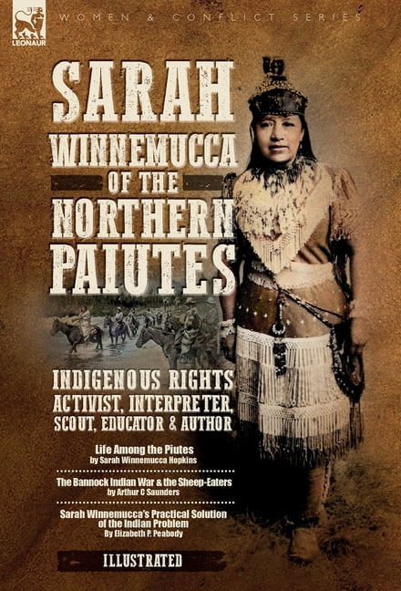 Sarah Winnemucca of the Northern Paiutes: Indigenous Rights Activist, Interpreter, Scout, Educator and Author, (Hardcover)
