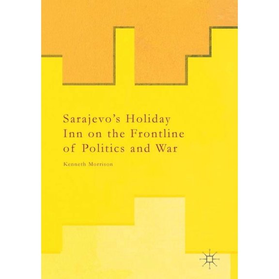 Sarajevo's Holiday Inn on the Frontline of Politics and War, (Paperback)