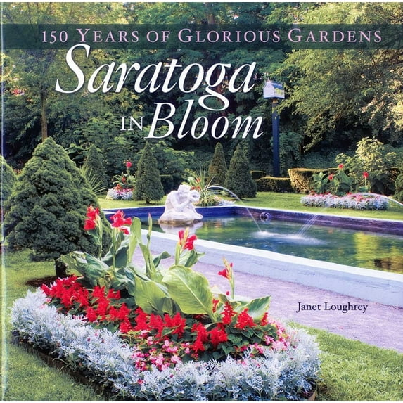 Saratoga in Bloom: 150 Years of Glorious Gardens, (Hardcover)