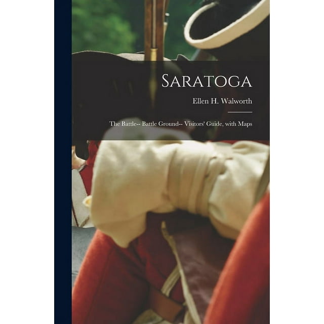 Saratoga : the Battle-- Battle Ground-- Visitors' Guide, With Maps