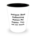 thumbnail image 1 of Sarcasm Antique Book Collecting Shot Glass, Antique Book Collecting Makes Me Happy. You, not so, Present For Men Women, Funny Gifts From, 1 of 1
